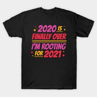 2020 Is Finally Over I'm Rooting For 2021 T-Shirt